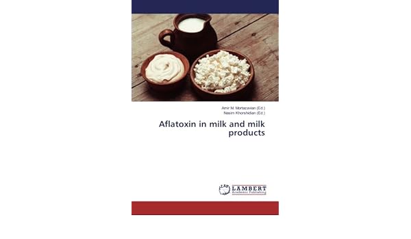 Aflatoxin In Milk And Milk Products Mortazavian Amir M Khorshidian Nasim 9783330048744 Amazon Com Books