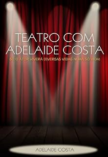Livro Teatro com Adelaide Costa: Só o ator viverá diversas vidas em uma única vida