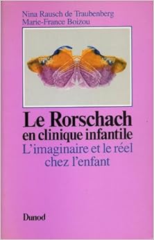 Le Rorschach en clinique infantile : L'imaginaire et le réel chez l'enfant, by Nina Rausch de Traubenberg Marie-France Boizou Le Rorschach en clinique infantile : L'imaginaire et le réel chez l'enfant, by Nina Rausch de Traubenberg Marie-France Boizou