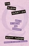 The Queer Question: Essays on Desire and Democracy by