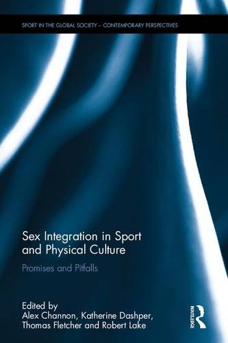 Sex Integration in Sport and Physical Culture: Promises and Pitfalls (Sport in the Global Society Sex Integration in Sport and Physical Culture: Promises and Pitfalls (Sport in the Global Society