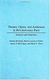 Theatre, Opera, and Audiences in Revolutionary Paris : Analysis and Repertory, Kennedy, Emmet and MGregor, James P., 0313289603