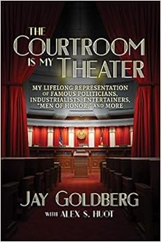 The Courtroom Is My Theater: My Lifelong Representation of Famous Politicians, Industrialists, Entertainers,
