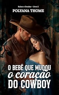 Livro O Bebê Que Mudou o Coração do Cowboy (Raízes e Destinos Livro 2)