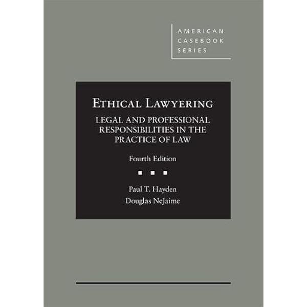 Ethical Lawyering Legal And Professional Responsibilities In The Practice Of Law American Casebook Series Hayden Paul Nejaime Douglas 9781634605618 Amazon Com Books