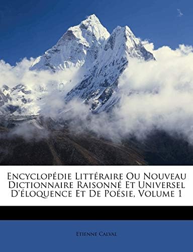 Encyclopédie Littéraire Ou Nouveau Dictionnaire Raisonné Et Universel D'éloquence Et De Poésie, Volume 1 (French Edition) Paperback – October 1, 2011