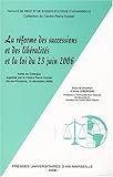 La réforme des successions et des libéralités et la loi du 23 juin 2006 : Actes du colloque organisé par le Centre Pierre Kayser (Aix-en-Provence, 15 décembre 2006) by