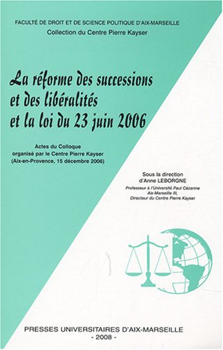 La réforme des successions et des libéralités et la loi du 23 juin 2006 : Actes du colloque organisé par le Centre Pierre Kayser (Aix-en-Provence, 15 décembre 2006) by Anne Leborgne (Paperback)