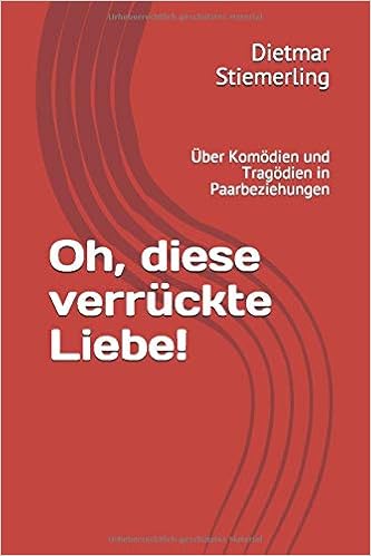 Oh Diese Verruckte Liebe Uber Komodien Und Tragodien In Paarbeziehungen Amazon De Stiemerling Dietmar Bucher