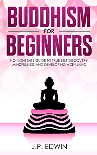 D0wnl0ad Buddhism for Beginners: No-nonsense Guide to True Self Discovery, Mindfulness and Developing a Zen M [D.O.C]