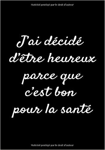 J Ai Decide D Etre Heureux Parce Que C Est Bon Pour La Sante Carnet De Notes 1 Pages Avec Lignes Journal De Motivation Gratitude Energie Inspirant 7 X 9 Pouces
