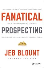 Fanatical Prospecting: The Ultimate Guide to Opening Sales Conversations and Filling the Pipeline by Leveraging Social Selling, Telephone, Email, Text, and Cold Calling