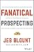 Fanatical Prospecting: The Ultimate Guide to Opening Sales Conversations and Filling the Pipeline by Leveraging Social Selling, Telephone, Email, Text, and Cold Calling - Book by Jeb Blount