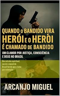 Livro Quando o Bandido Vira Herói e o Herói é Chamado de Bandido: Um Clamor por Justiça, Consciência e Deus no Brasil: Um retrato espiritual, social e moral do Brasil ferido que clama por redenção