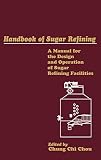 Handbook of Sugar Refining: A Manual for the Design and Operation of Sugar Refining Facilities