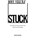 Why You're Stuck: Your Guide To Finding Freedom From Any Of Life's Challenges