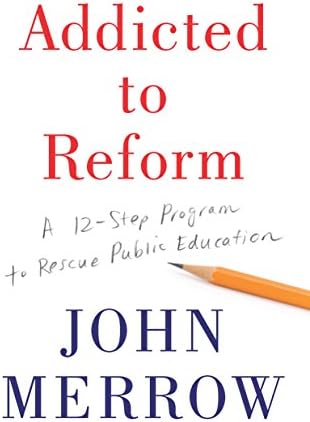Addicted to Reform: A 12-Step Program to Rescue Public Education