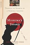 Mishima's Sword: Travels in Search of a Samurai Legend by Christopher Ross