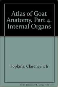Atlas of Goat Anatomy. Part 4. Internal Organs: Hopkins; Clarence E Jr