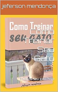 Livro Como Treinar Seu Gato: Entenda seu gato hoje