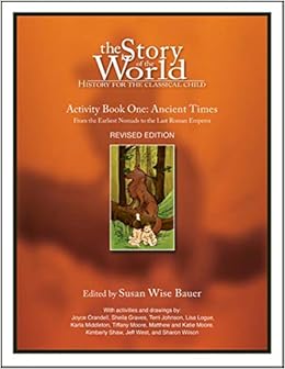 The Story of the World, Activity Book 1: Ancient Times - From the Earliest Nomad to the Last Roman Emperor, by Susan Wise Bauer The Story of the World, Activity Book 1: Ancient Times - From the Earliest Nomad to the Last Roman Emperor, by Susan Wise Bauer