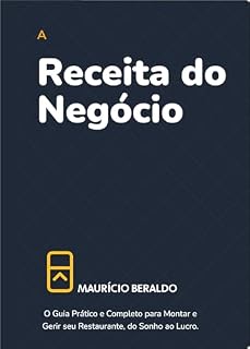 Livro A Receita do Negócio: O Guia Prático e Completo para Montar e Gerir seu Restaurante, do Sonho ao Lucro.