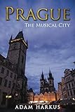 Prague: The Musical City by Adam Harkus