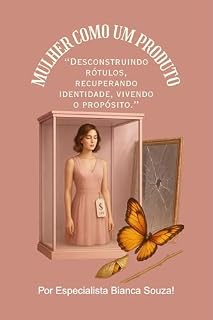 Livro " A Mulher Como um Produto" : “Desconstruindo rótulos, recuperando identidade, vivendo o propósito.”