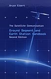 The Satellite Communication Ground Segment and Earth Station Handbook (Artech House Space Technology by Bruce Elbert