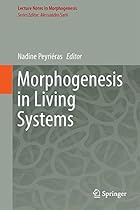 Morphogenesis in Living Systems (Lecture Notes in Morphogenesis) Morphogenesis in Living Systems (Lecture Notes in Morphogenesis)