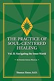The Practice of Soul-Centered Healing, Vol. II: Navigating the Inner World by Thomas Zinser