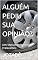 Livro ALGUÉM PEDIU SUA OPINIÃO?: (Um Manual De Reflexões Irrelevantes)