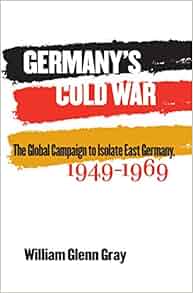 Germany S Cold War The Global Campaign To Isolate East