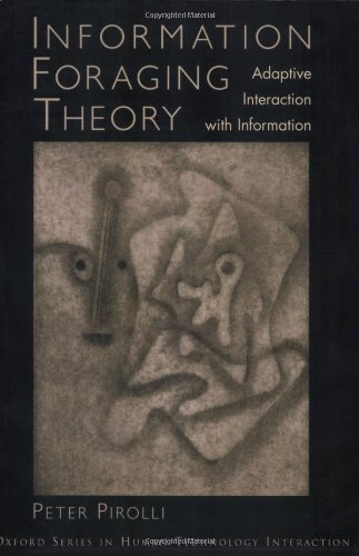 Information Foraging Theory: Adaptive Interaction with Information (Human Technology Interaction Series)