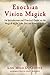 Enochian Vision Magick: An Introduction and Practical Guide to the Magick of Mr. John Dee and Edward Kelley