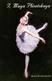 I, Maya Plisetskaya by Maya Plisetskaya, Antonina W. Bouis