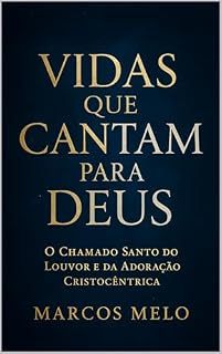 Livro Vidas Que Cantam Para Deus.: “O Chamado Santo do Louvor e da Adoração Cristocêntrica.”