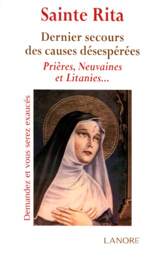 Sainte Rita : Dernier secours des causes désespérées. Prières, Neuvaines et Litanies... by Ana dos Santos