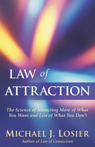 Law of Attraction: The Science of Attracting More of What You Want and Less of What You Don't by Michael J. Losier