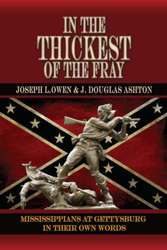 In the Thickest of the Fray: Mississippians At Gettysburg ─ In Their Own Words
