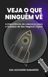 Livro VEJA O QUE NINGUÉM VÊ: A Importância da Liderança Digital para o Sucesso do Seu Negócio