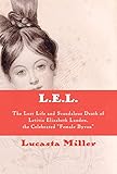 L.E.L.: The Lost Life and Scandalous Death of Letitia Elizabeth Landon, the Celebrated