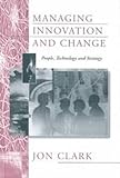 Managing Innovation and Change Vol. 1 : People, Technology and Strategy, Clark, Jon, 080398944X