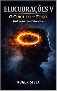 Livro Elucubrações V: O Círculo de Fogo: onde o fim encontra o inicio