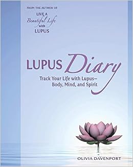 Lupus Diary: Track Your Life with Lupus--Body, Mind, and Spirit, by Olivia Davenport Lupus Diary: Track Your Life with Lupus--Body, Mind, and Spirit, by Olivia Davenport