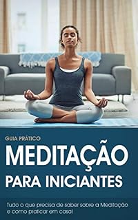 Livro Meditação para iniciantes: O Guia Definitivo para a prática da Meditação e Mindfulness (Meditação, Yoga & Mindfulness)
