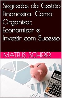 Livro Segredos da Gestão Financeira: Como Organizar, Economizar e Investir com Sucesso