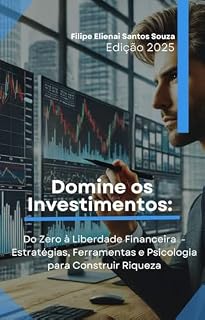 Livro Domine os Investimentos: Do Zero à Liberdade Financeira – Estratégias, Ferramentas e Psicologia para Construir Riqueza