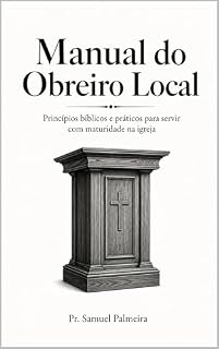 Livro MANUAL DO OBREIRO LOCAL: Princípios bíblicos e práticos para servir com maturidade (Biblioteca Do Obreiro Livro 1)