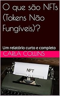 Livro O que são NFTs (Tokens Não Fungíveis)?: Um relatório curto e completo